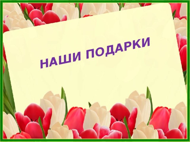 НАШИ ПОДАРКИ 