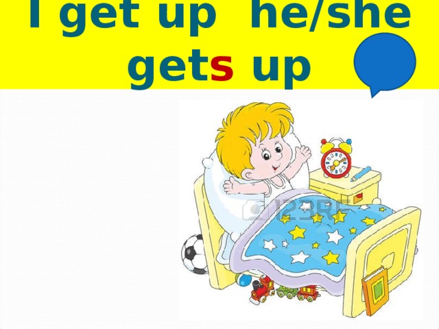 I get up he/she get s up 