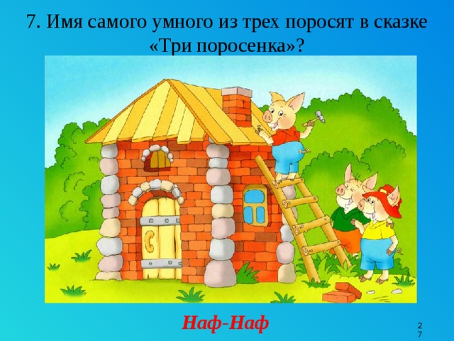 7. Имя самого умного из трех поросят в сказке «Три поросенка»? Наф-Наф 9 