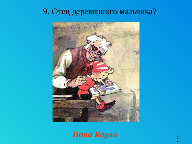 9. Отец деревянного мальчика? Папа Карло 9 