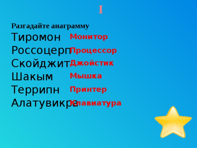 I Разгадайте анаграмму Тиромон Россоцерп Скойджит Шакым Террипн Алатувикра Монитор Процессор Джойстик Мышка Принтер Звезда – гиперссылка, переход на 59 слайд. Клавиатура 9 