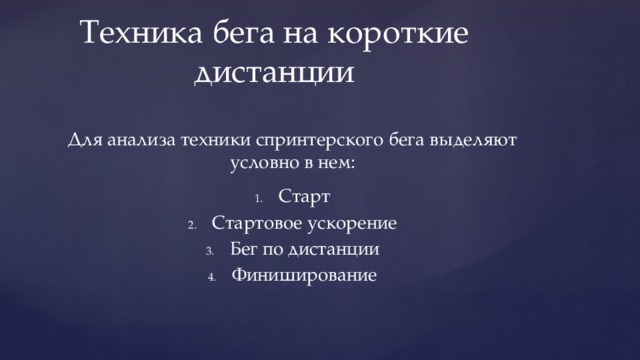Техника бега на короткие дистанции Для анализа техники спринтерского бега выделяют условно в нем: Старт Стартовое ускорение Бег по дистанции Финиширование 