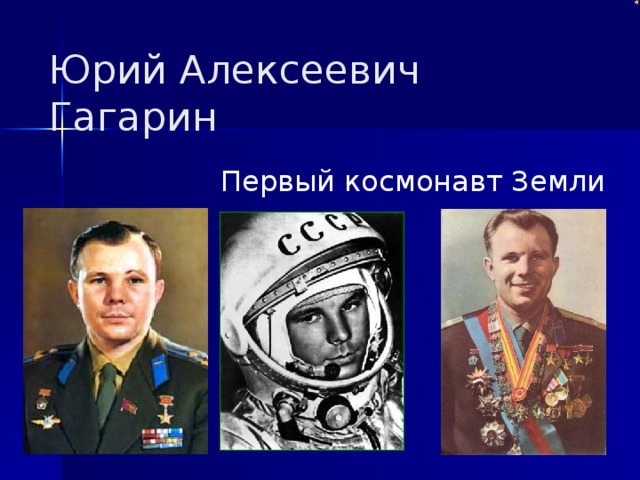Юрий Алексеевич  Гагарин Первый космонавт Земли 