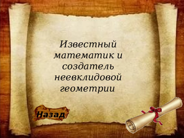Известный математик и создатель неевклидовой геометрии   Назад 
