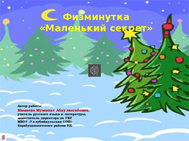 Физминутка «Маленький секрет» Автор работы Мамаева Муминат Абдулвагабовна, учитель русского языка и литературы, заместитель директора по УВР МБОУ «Уллубийаульская СОШ» Карабудахкентского района РД.