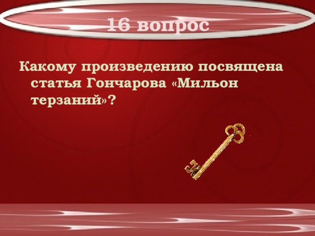 16 вопрос Какому произведению посвящена статья Гончарова «Мильон терзаний»? 