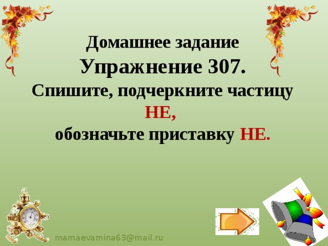 Домашнее задание Упражнение 307. Спишите, подчеркните частицу НЕ,  обозначьте приставку НЕ. 