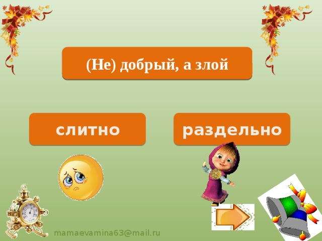 Не добрый, а злой (Не) добрый, а злой раздельно слитно 