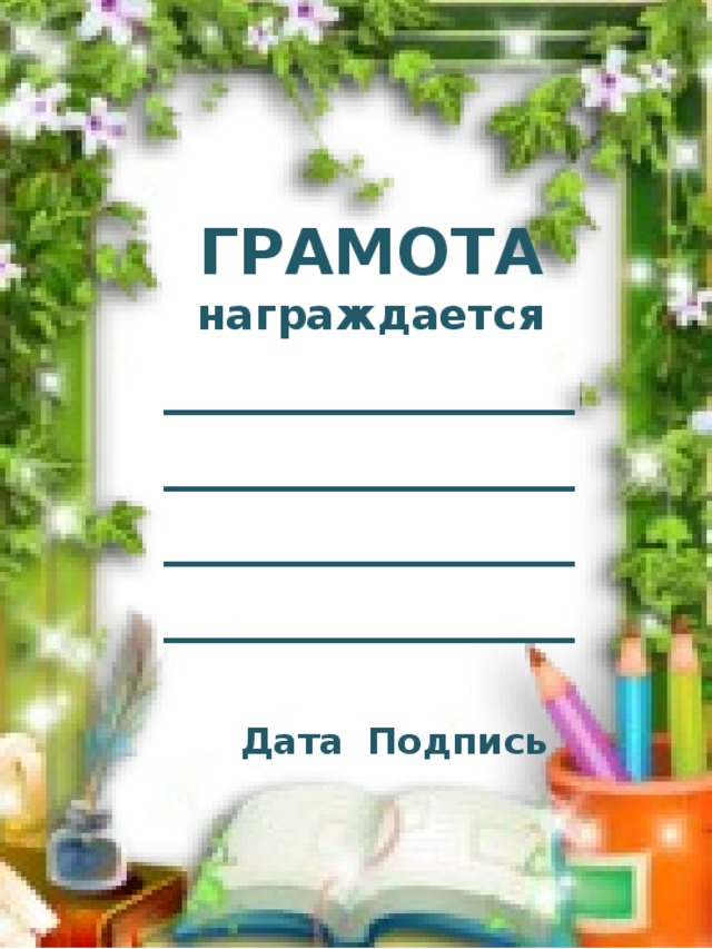   ГРАМОТА награждается __________________________ _____________ _____________   Дата  Подпись 