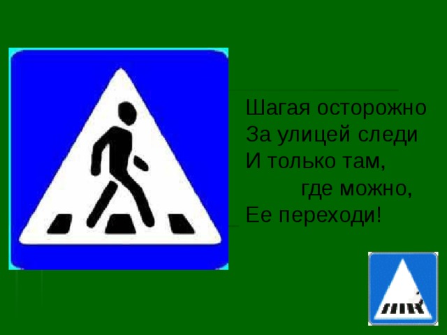 Шагая осторожно За улицей следи И только там,  где можно, Ее переходи! 