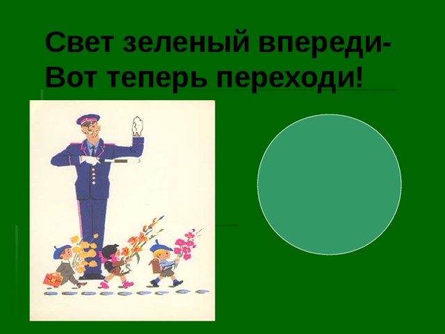 Свет зеленый впереди- Вот теперь переходи! 