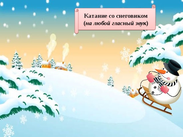 Катание со снеговиком ( на любой гласный звук ) 