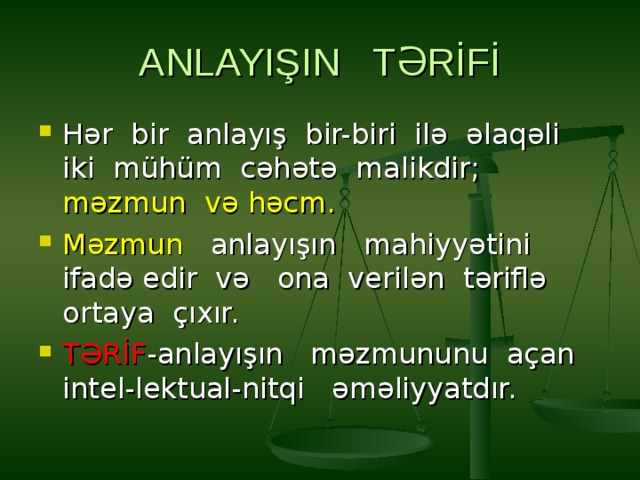 ANLAYIŞIN TƏRİFİ Hər bir anlayış bir-biri ilə əlaqəli iki mühüm cəhətə malikdir; məzmun və həcm. Məzmun anlayışın mahiyyətini ifadə edir və ona verilən təriflə ortaya çıxır. TƏRİF -anlayışın məzmununu açan intel-lektual-nitqi əməliyyatdır. 