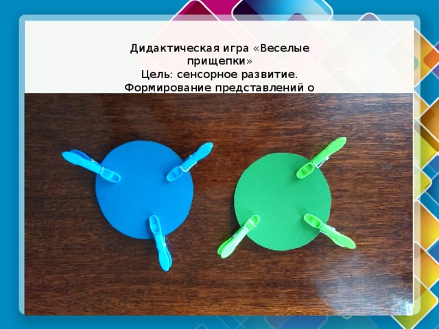 Дидактическая игра «Веселые прищепки»  Цель: сенсорное развитие.  Формирование представлений о цвете детей дошкольного возраста. Текст слайда 