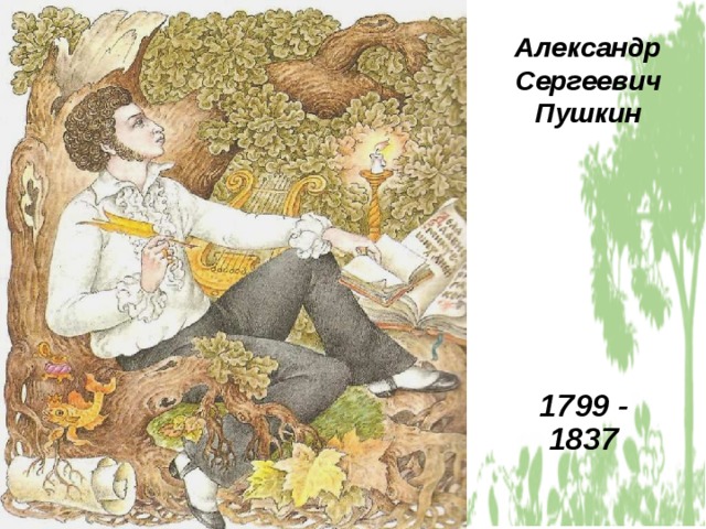Александр Сергеевич  Пушкин 1799 - 1837 