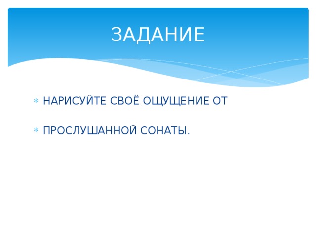 ЗАДАНИЕ НАРИСУЙТЕ СВОЁ ОЩУЩЕНИЕ ОТ ПРОСЛУШАННОЙ СОНАТЫ. 