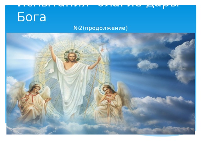 Испытания- благие дары Бога № 2(продолжение) 