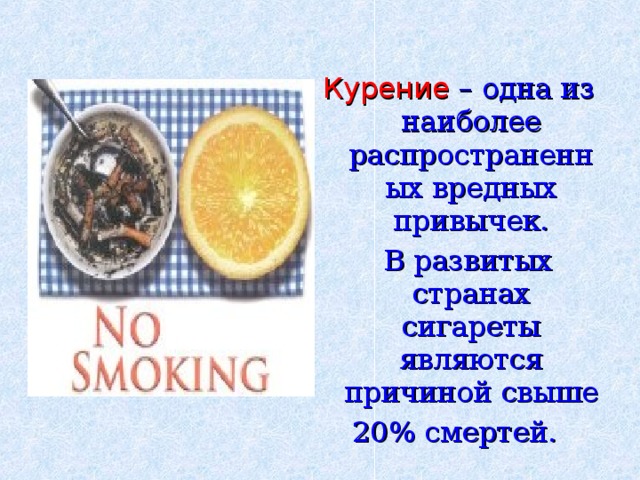 Курение – одна из наиболее распространенных вредных привычек.  В развитых странах сигареты являются причиной свыше 20% смертей. 