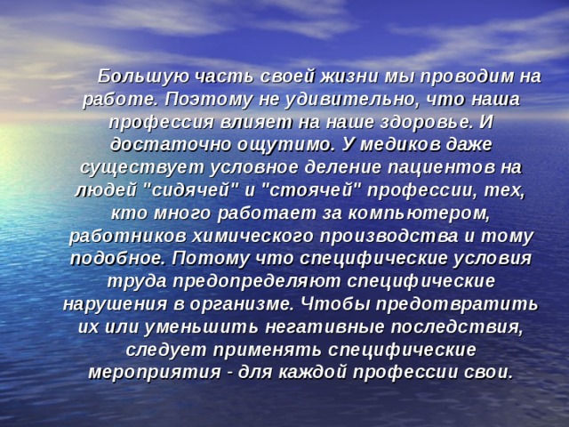    Большую часть своей жизни мы проводим на работе. Поэтому не удивительно, что наша профессия влияет на наше здоровье. И достаточно ощутимо. У медиков даже существует условное деление пациентов на людей 