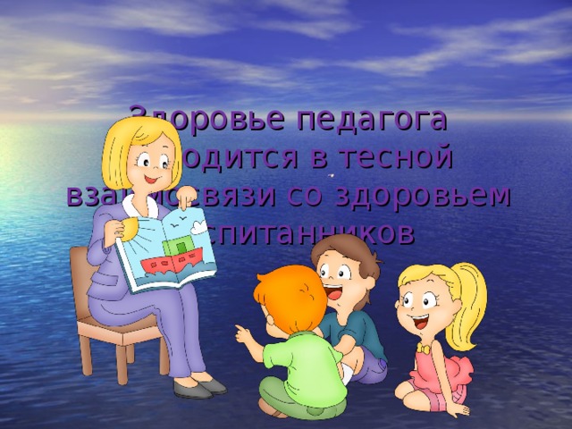 Здоровье педагога находится в тесной взаимосвязи со здоровьем воспитанников     