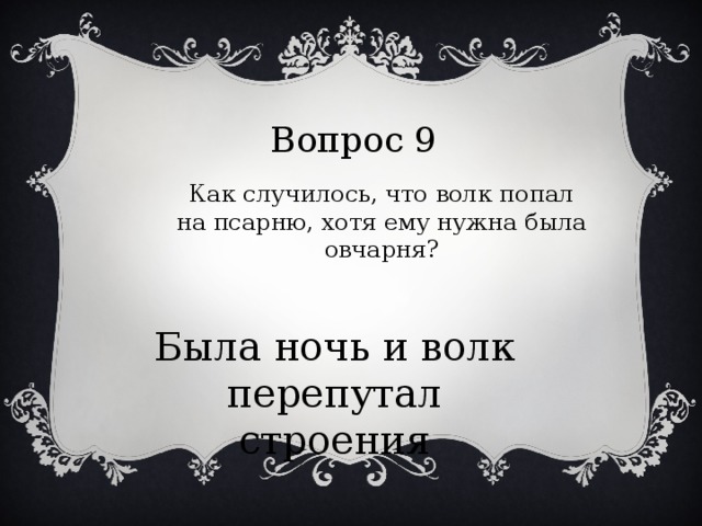 Вопрос 9 Как случилось, что волк попал на псарню, хотя ему нужна была овчарня? Была ночь и волк перепутал строения 