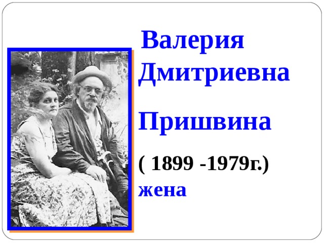 Валерия Дмитриевна Пришвина  ( 1 899 -19 79 г.) жена