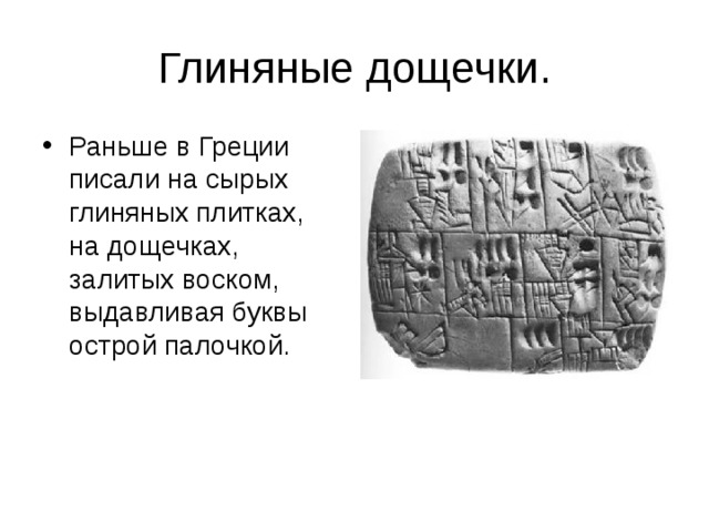 Глиняные дощечки. Раньше в Греции писали на сырых глиняных плитках, на дощечках, залитых воском, выдавливая буквы острой палочкой.   