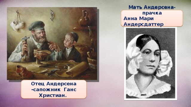 Мать Андерсена - прачка Анна Мари Андерсдаттер Отец Андерсена -сапожник Ганс Христиан. 