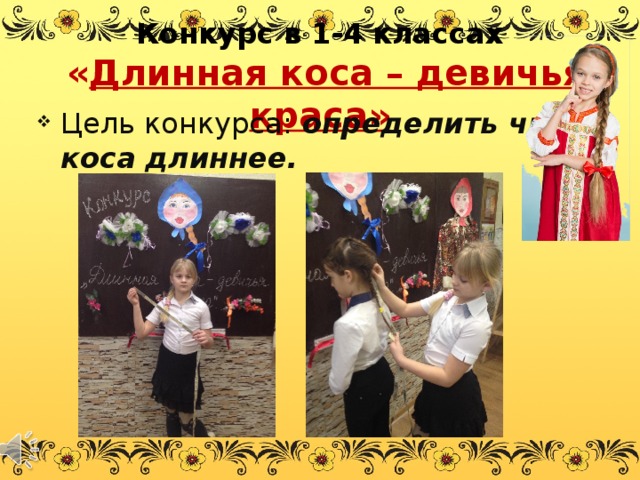 Конкурс в 1-4 классах   « Длинная коса – девичья краса» Цель конкурса: определить чья коса длиннее.  