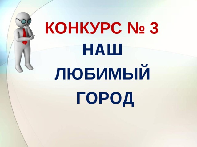 КОНКУРС № 3 НАШ ЛЮБИМЫЙ ГОРОД  