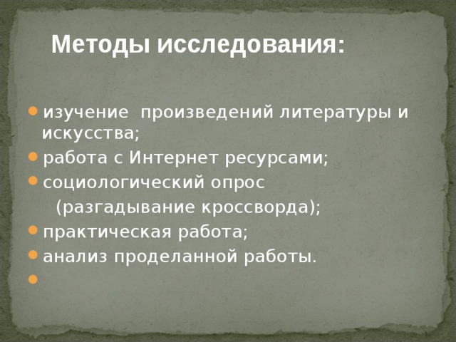 Методы исследования: изучение произведений литературы и искусства; работа с Интернет ресурсами; социологический опрос  (разгадывание кроссворда); практическая работа; анализ проделанной работы.    