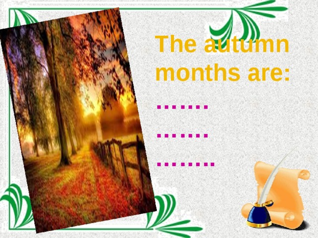 The autumn months are: …… . …… . …… ..