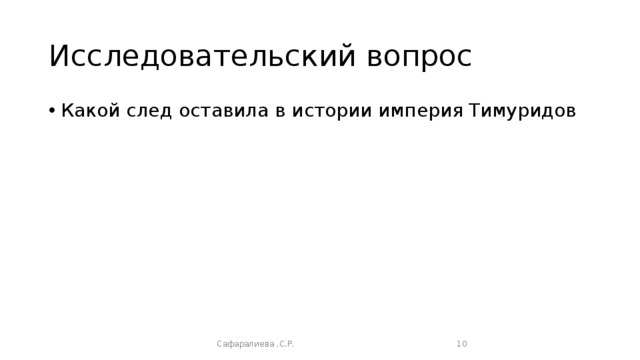 Исследовательский вопрос Какой след оставила в истории империя Тимуридов Сафаралиева .С.Р.  