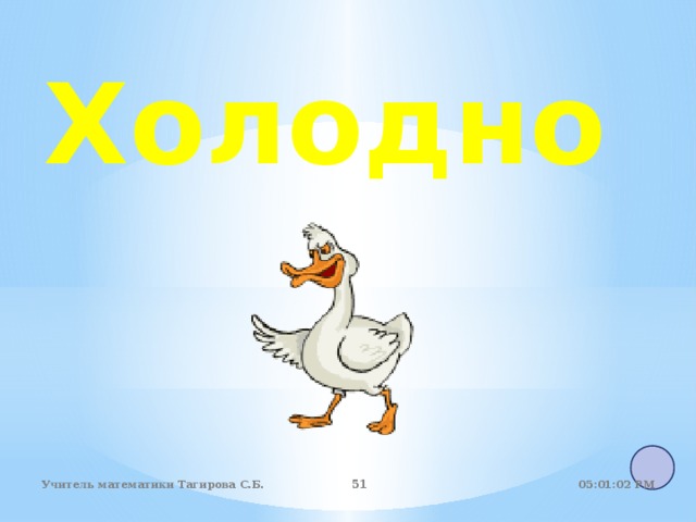 Холодно 05:01:07 PM Учитель математики Тагирова С.Б. 50 50 