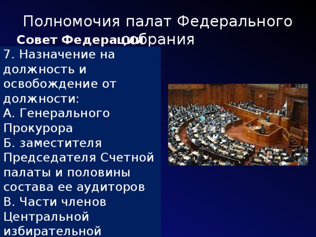 Полномочия палат Федерального собрания Совет Федерации 7. Назначение на должность и освобождение от должности: А. Генерального Прокурора Б. заместителя Председателя Счетной палаты и половины состава ее аудиторов В. Части членов Центральной избирательной комиссии 