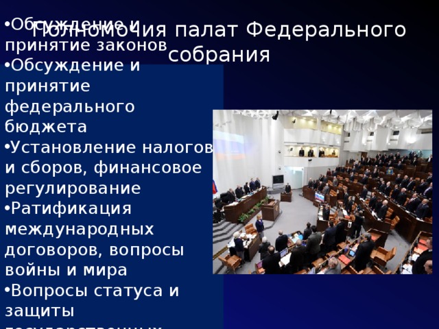 Полномочия палат Федерального собрания Обсуждение и принятие законов Обсуждение и принятие федерального бюджета Установление налогов и сборов, финансовое регулирование Ратификация международных договоров, вопросы войны и мира Вопросы статуса и защиты государственных границ 