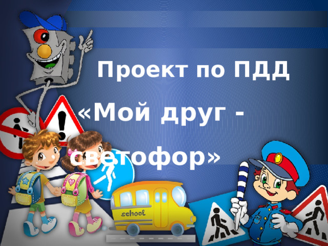 Проект по ПДД   «Мой друг -светофор» 