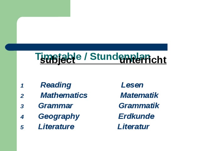  Timetable / Stundenplan    subject unterricht   Reading Lesen  Mathematics Matematik  Grammar Grammatik  Geography Erdkunde  Literature Literatur 