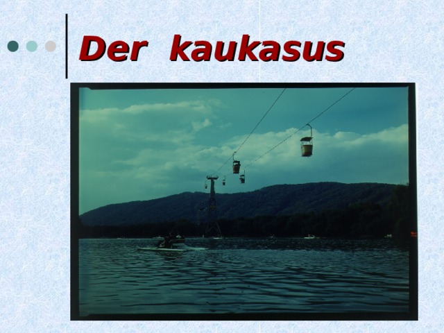 Der kaukasus 