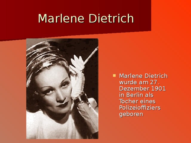 Marlene Dietrich Marlene Dietrich wurde am 27 . Dezember 1901 in Berlin als Tocher eines Polizeioffiziers geboren 