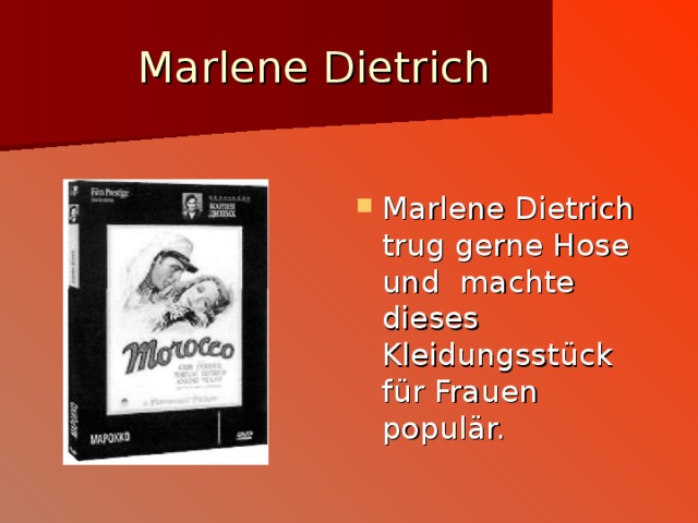 Marlene Dietrich Marlene Dietrich trug gerne Hose und machte dieses Kleidungsst ü ck f ü r Frauen popul ä r. 