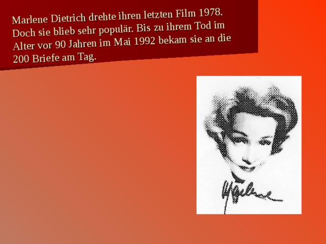 Marlene Dietrich drehte ihren letzten Film 1978. Doch sie blieb sehr popul ä r. Bis zu ihrem Tod im Alter vor 90 Jahren im Mai 1992 bekam sie an die 200 Briefe am Tag. 