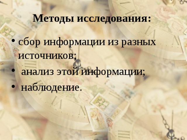 Методы исследования: сбор информации из разных источников;  анализ этой информации;  наблюдение. 