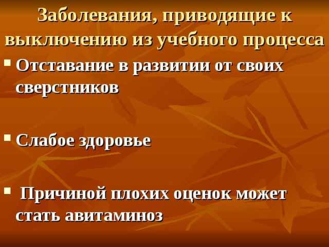  Заболевания, приводящие к выключению из учебного процесса   Отставание в развитии от своих сверстников  Слабое здоровье   Причиной плохих оценок может стать авитаминоз  