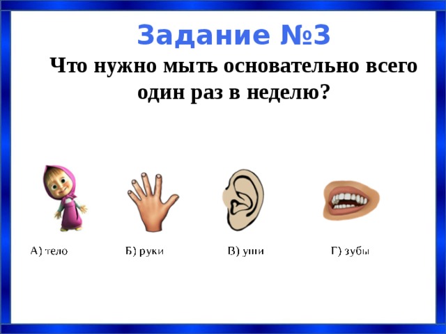  Задание №3  Что нужно мыть основательно всего один раз в неделю? 