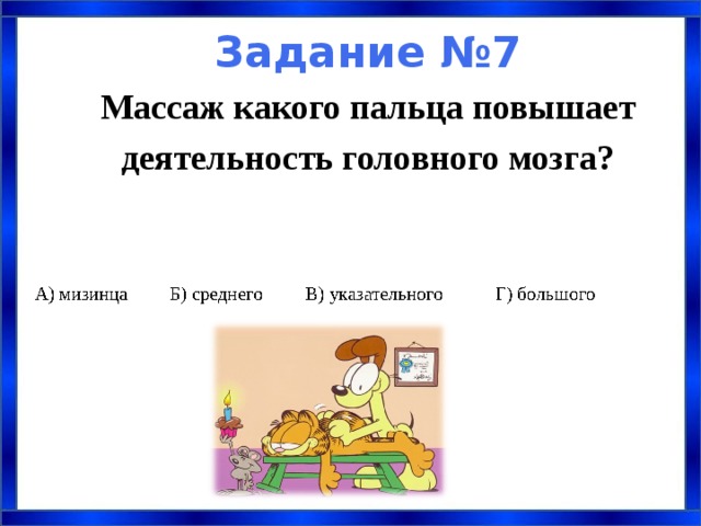  Задание №7  Массаж какого пальца повышает деятельность головного мозга? 