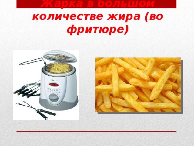  Жарка в большом количестве жира (во фритюре)   