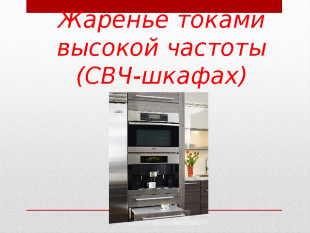 Жаренье токами высокой частоты (СВЧ-шкафах) 