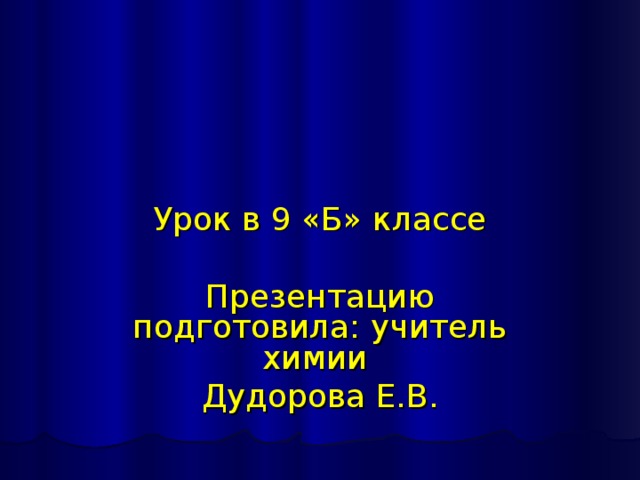 Урок в 9 «Б» классе Презентацию подготовила: учитель химии Дудорова Е.В. 