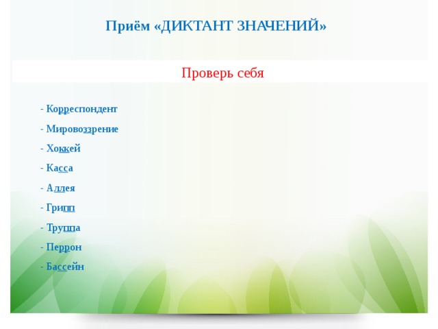   Приём «ДИКТАНТ ЗНАЧЕНИЙ»  Проверь себя - Ко рр еспондент - Мирово зз рение  - Хо кк ей - Ка сс а - А лл ея - Гри пп  - Тру пп а - Пе рр он - Ба сс ейн 